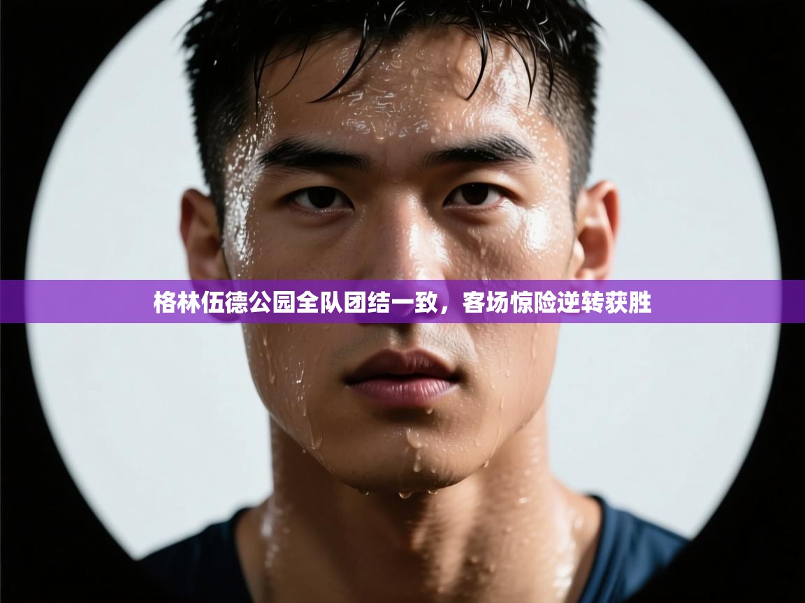 格林伍德公园全队团结一致，客场惊险逆转获胜  第1张