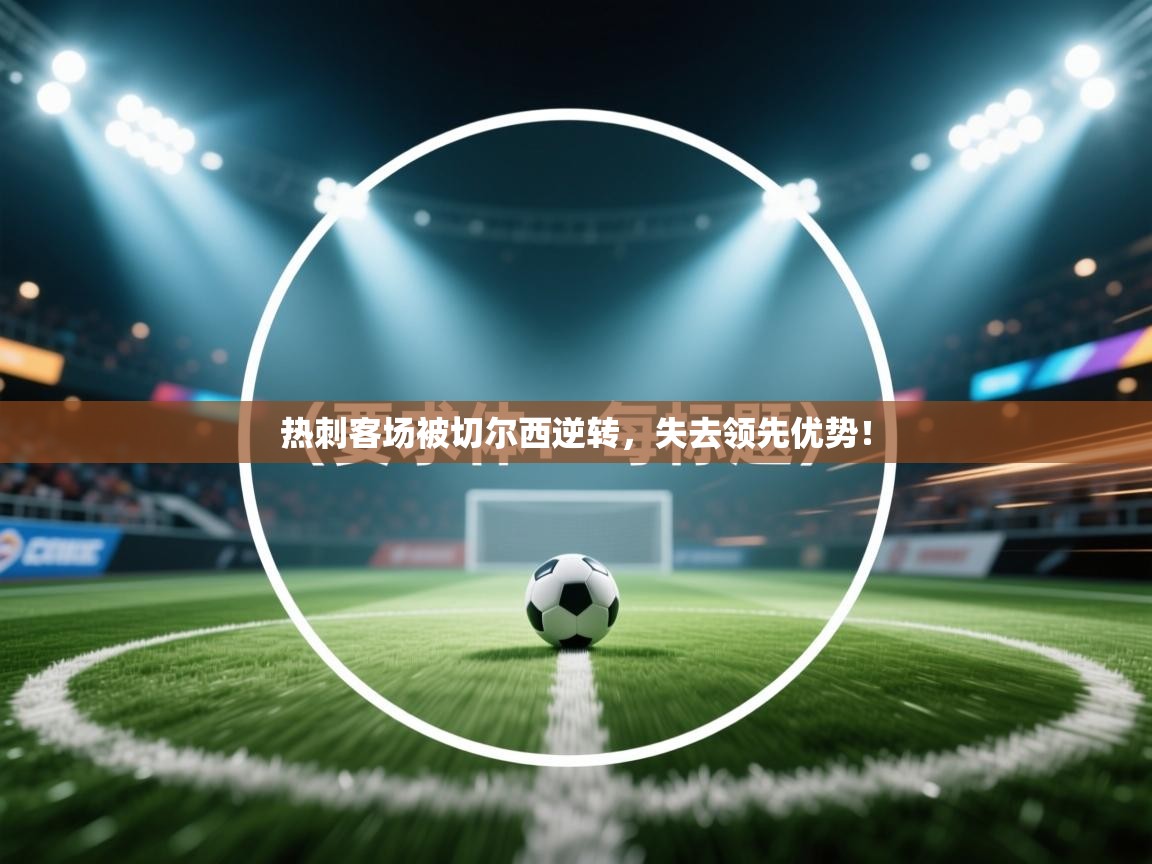 热刺客场被切尔西逆转，失去领先优势！  第1张