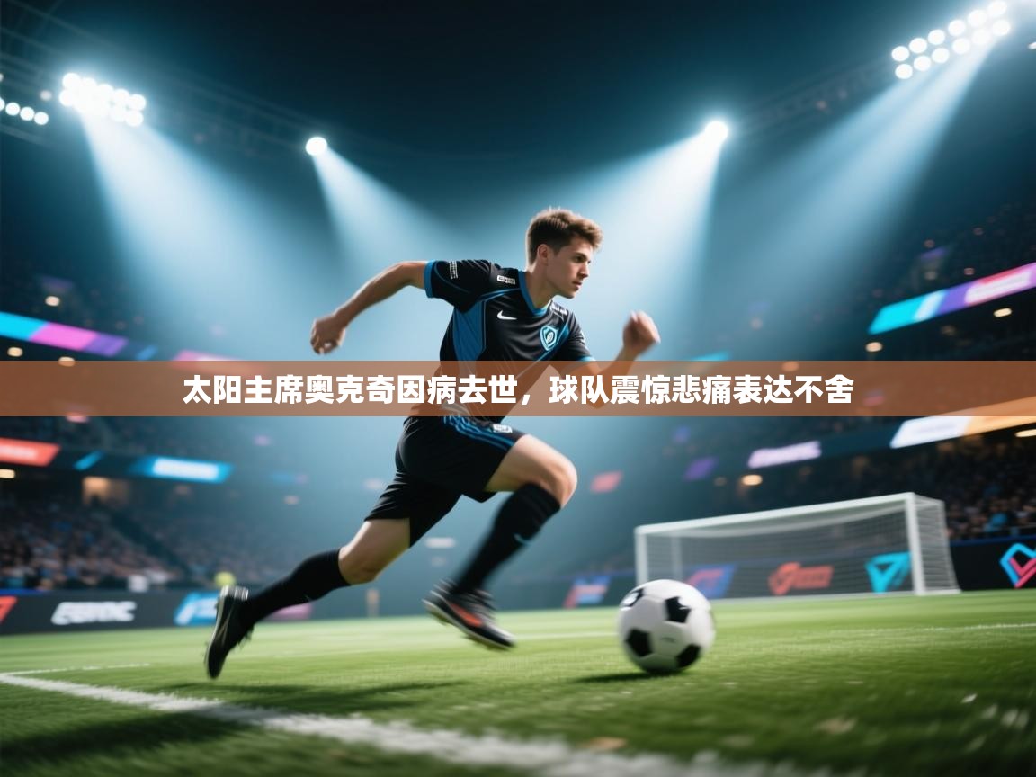 太阳主席奥克奇因病去世,球队震惊悲痛表达不舍 第1张