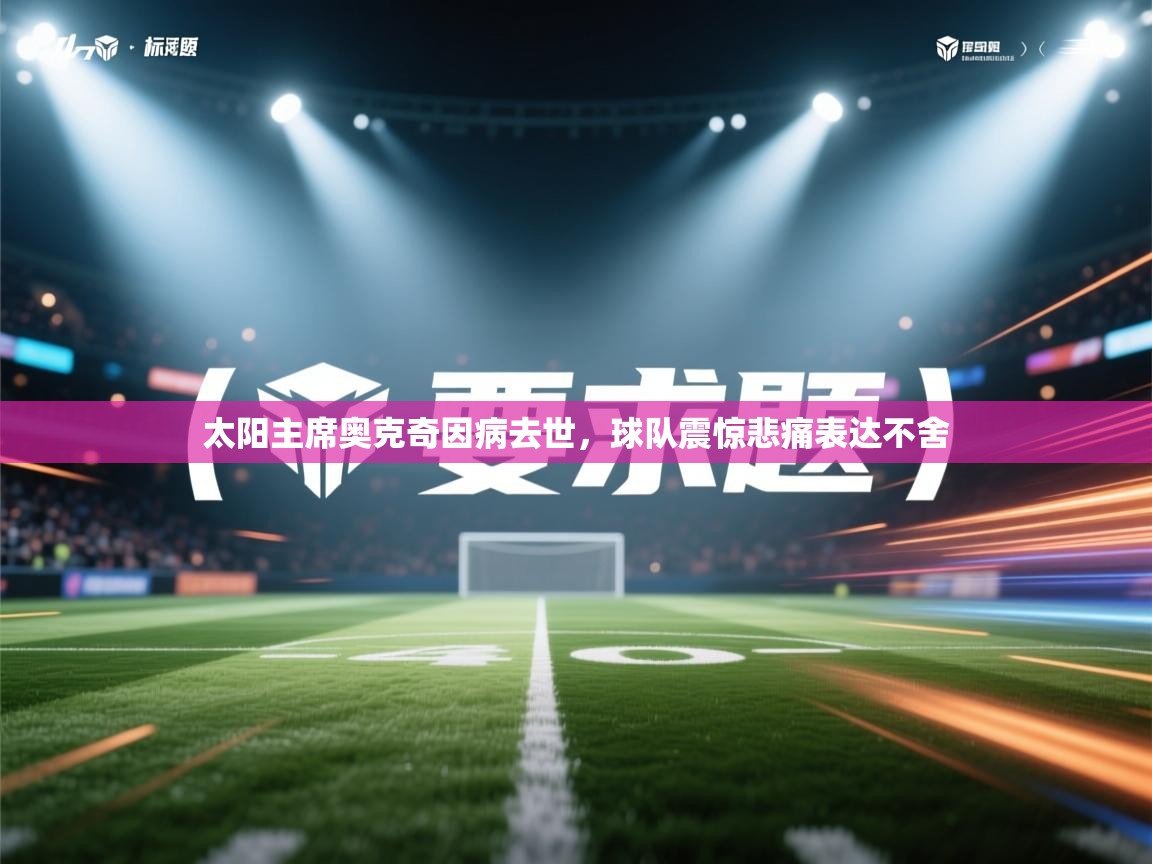 太阳主席奥克奇因病去世,球队震惊悲痛表达不舍 第2张