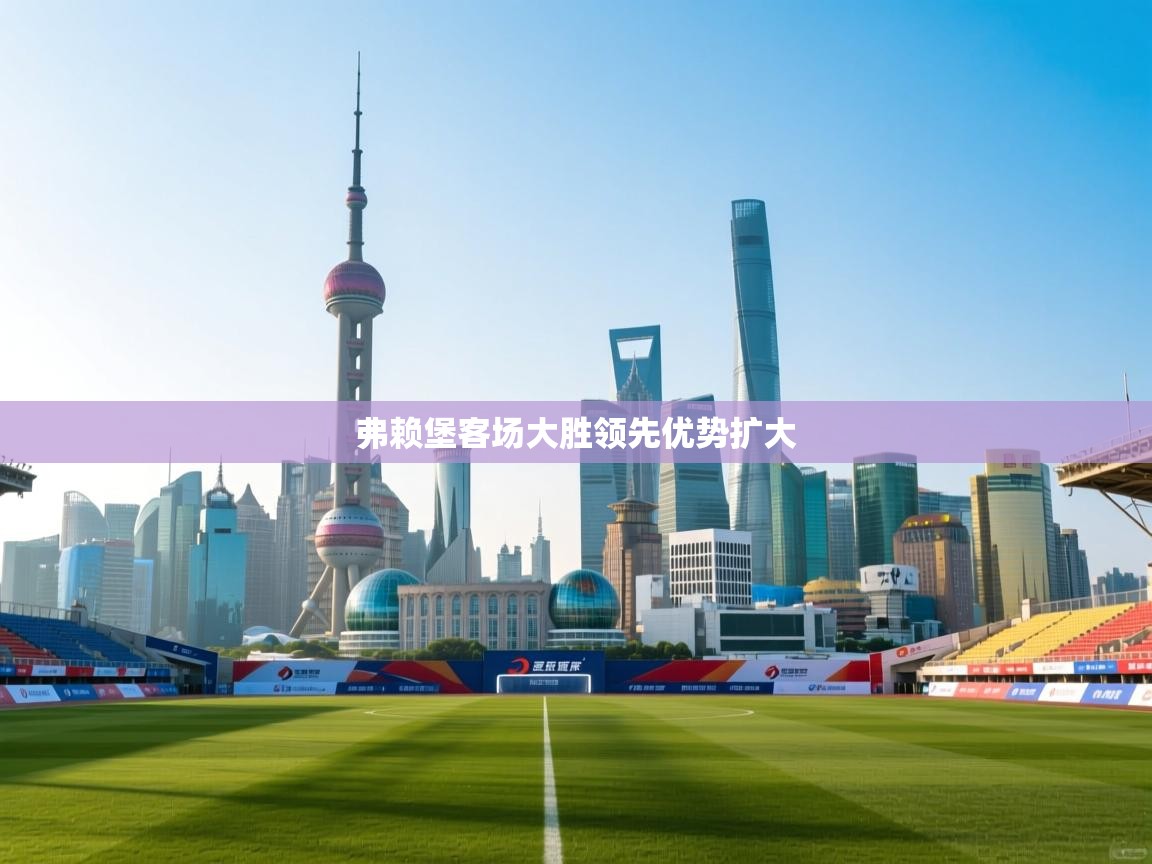 弗赖堡客场大胜领先优势扩大  第1张