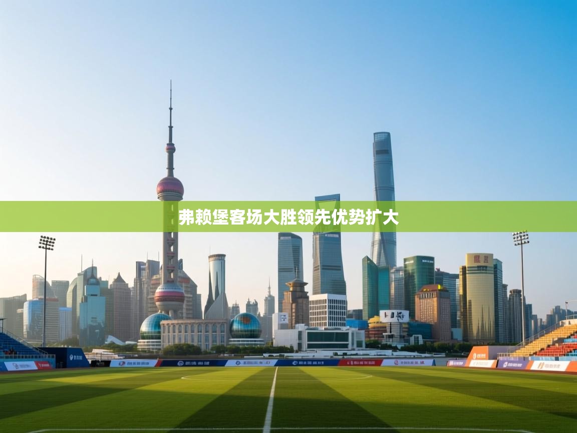 弗赖堡客场大胜领先优势扩大  第2张